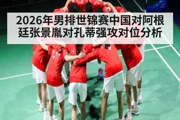 2026年男排世锦赛中国对阿根廷张景胤对孔蒂强攻对位分析